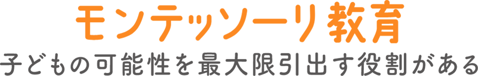 モンテッソーリ教育　子どもの可能性を最大限引出す役割がある
